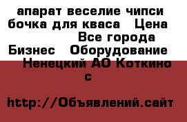 апарат веселие чипси.бочка для кваса › Цена ­ 100 000 - Все города Бизнес » Оборудование   . Ненецкий АО,Коткино с.